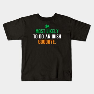 Most likely to do an irish goodbye - Saint patricks day funny Kids T-Shirt